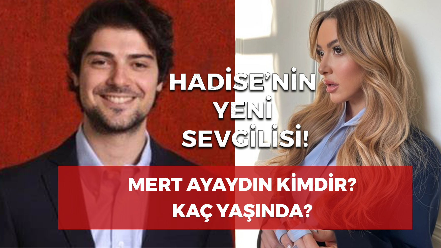 Hadise'nin Yeni Sevgilisi! Mert Ayaydın Kimdir? Kaç Yaşında? Babası Kim ...