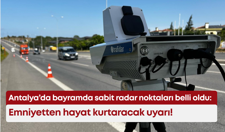 Hayat Ratar Antalya’da bayramda sabit radar noktaları belli oldu: Emniyetten hayat ...
