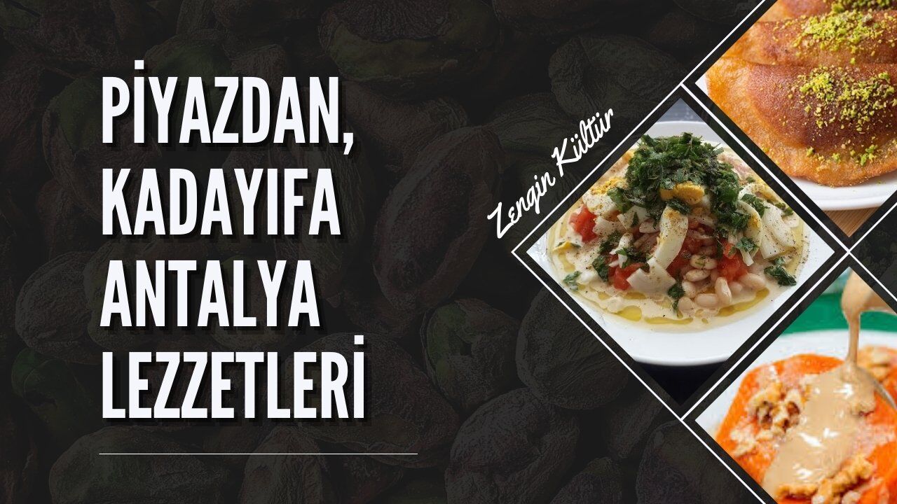 Piyazdan, kadayıfa Antalya lezzetleri: Bazılarını ilk kez duydunuz