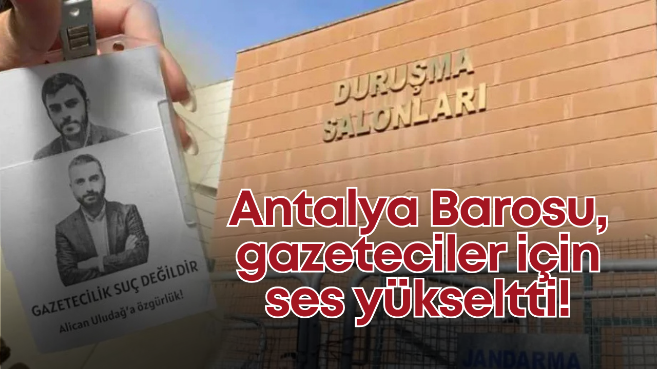 Antalya Barosu, bu kez gazeteciler için ses yükseltti!