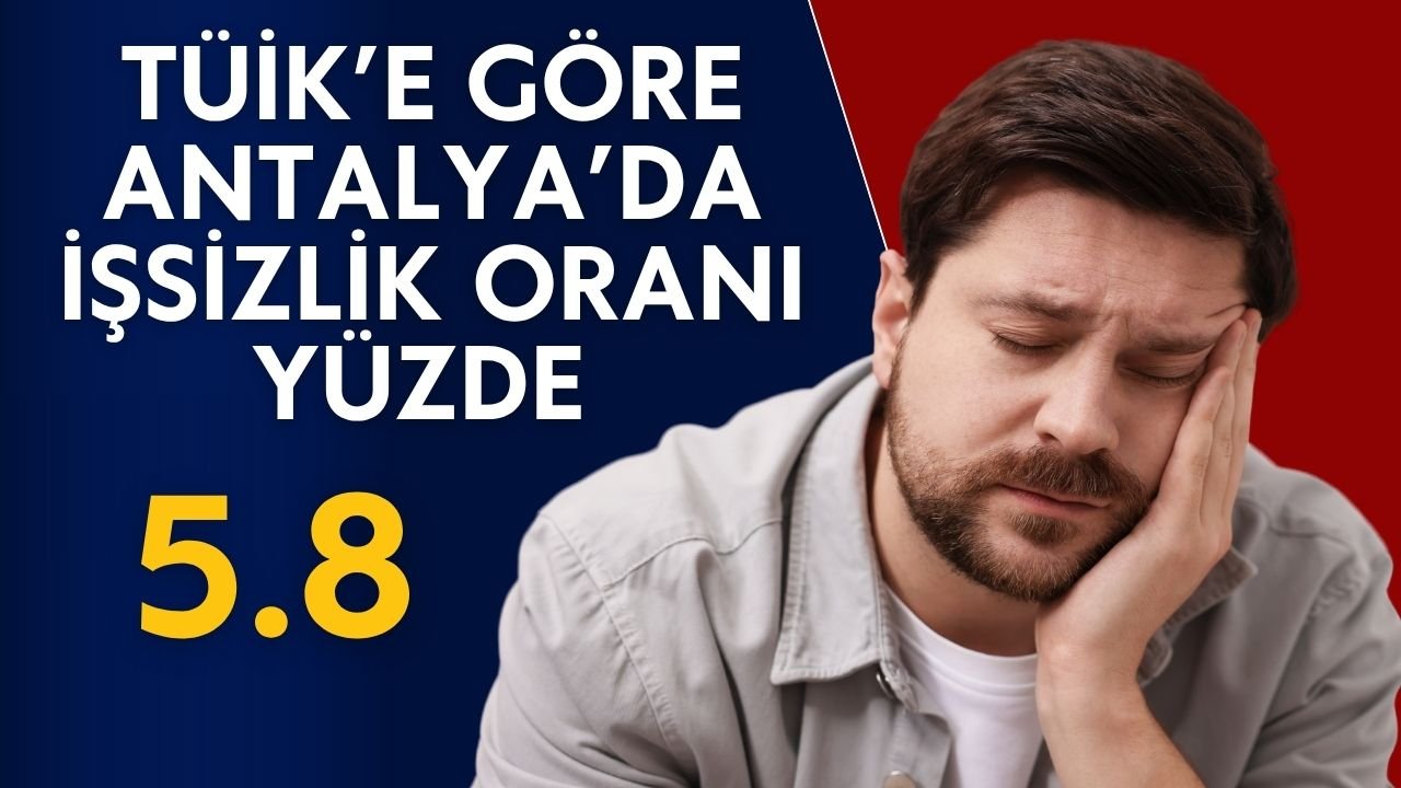 TÜİK’e göre Antalya’da işsizlik oranı yüzde 5.8