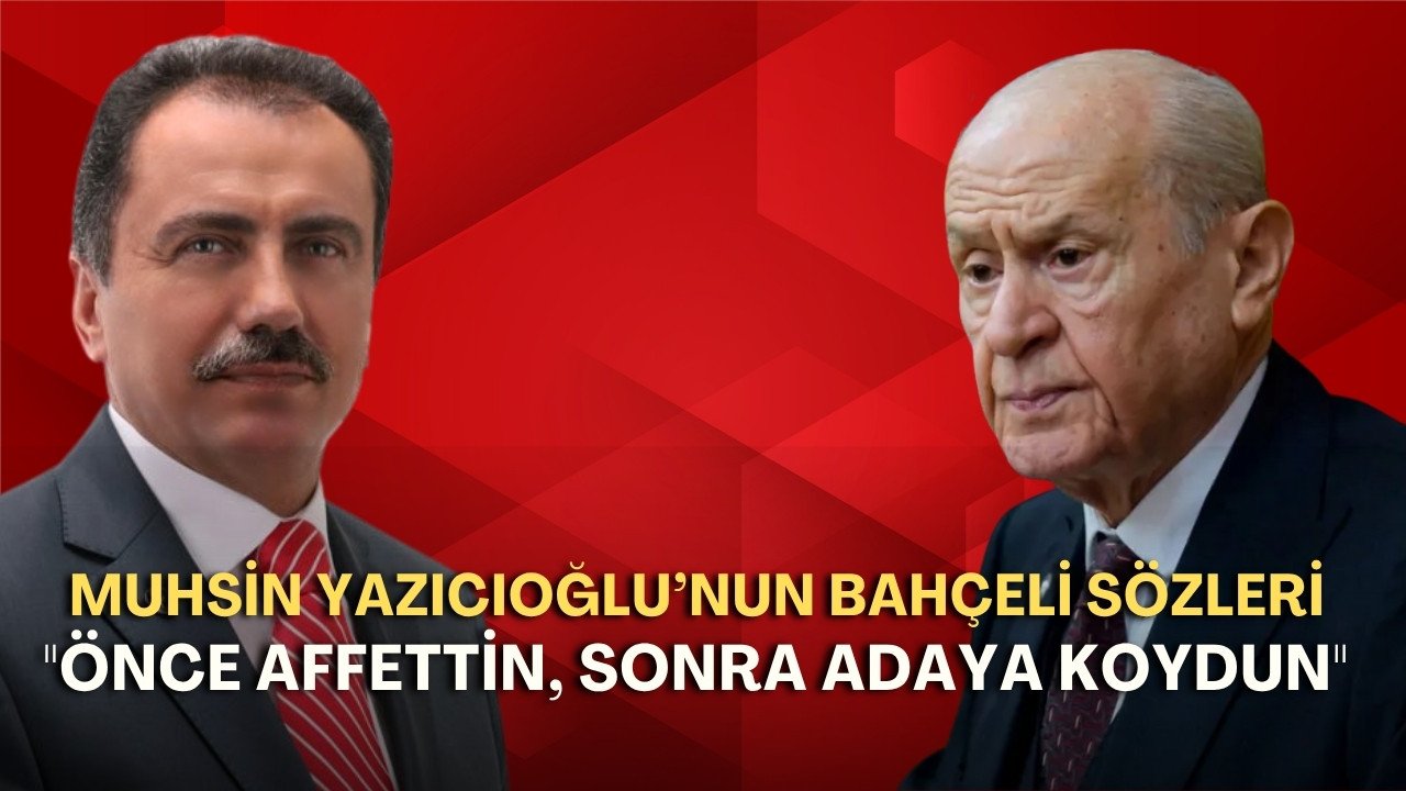 Muhsin Yazıcıoğlu’nun Bahçeli sözleri gündem oldu: "Önce affettin, sonra adaya koydun"