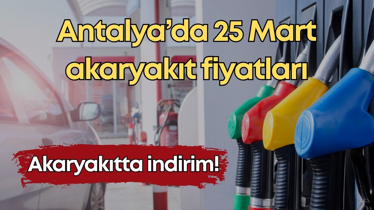 Akaryakıtta indirim: Antalya’da 25 Mart akaryakıt fiyatları