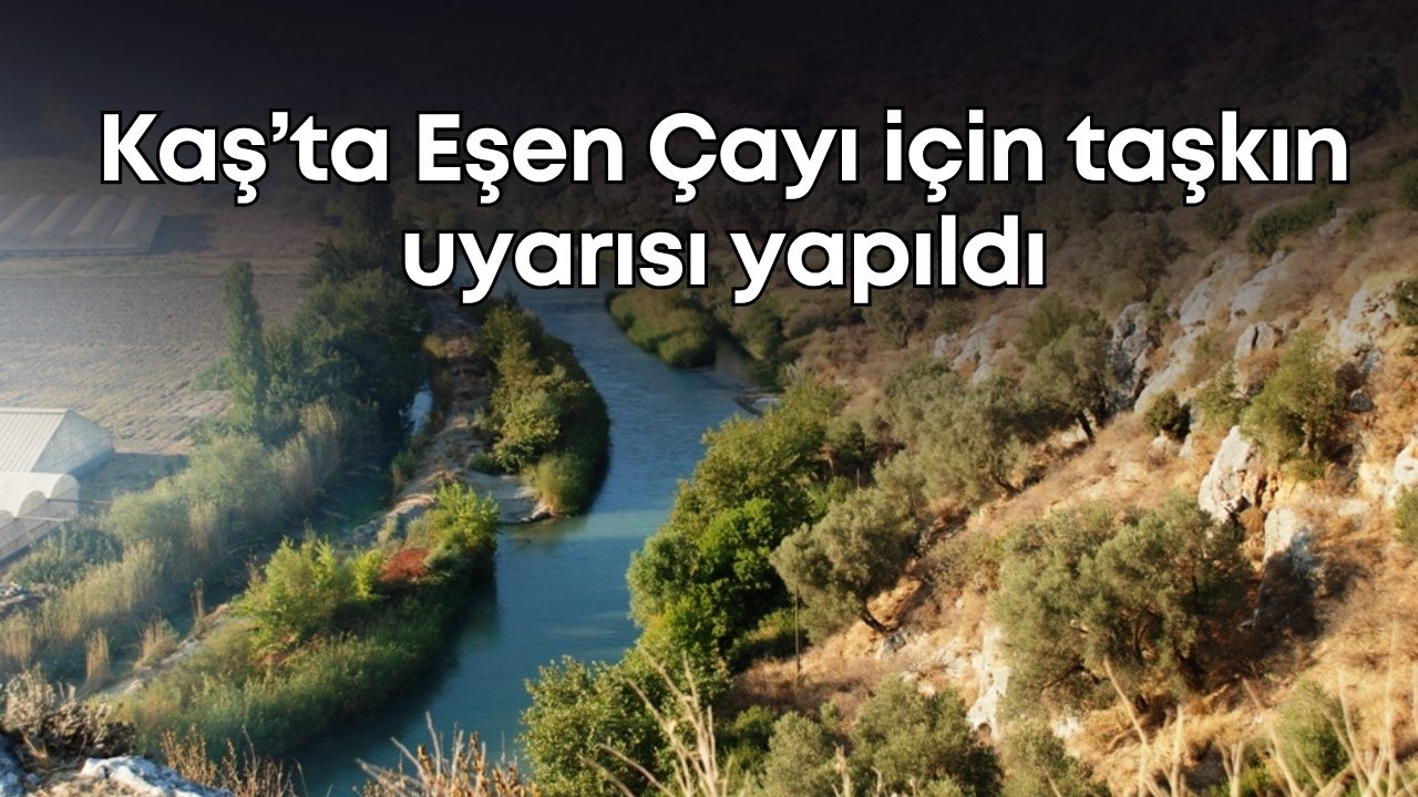 Kaş’ta Eşen Çayı için taşkın uyarısı yapıldı