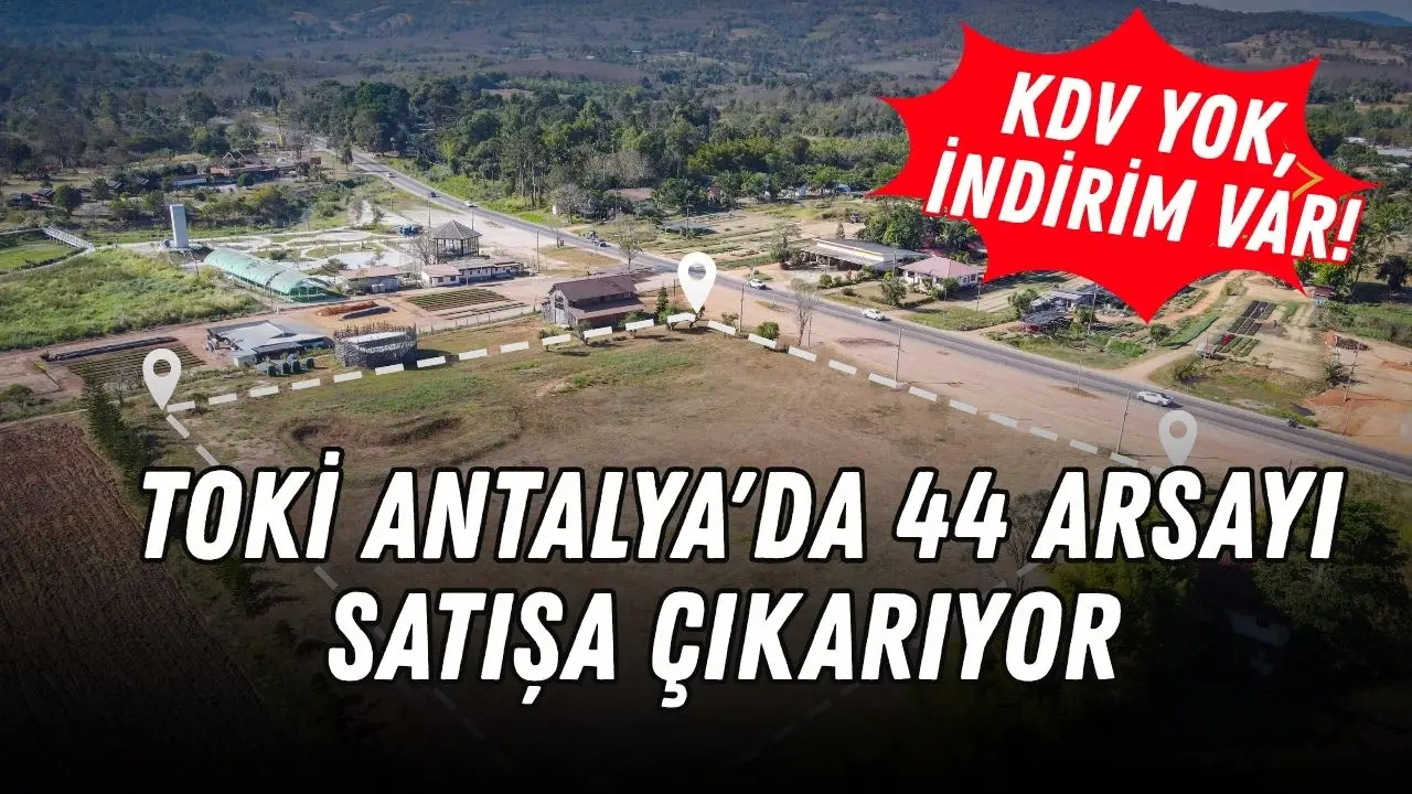 KDV yok, indirim var! TOKİ Antalya'da 44 arsayı satışa çıkarıyor