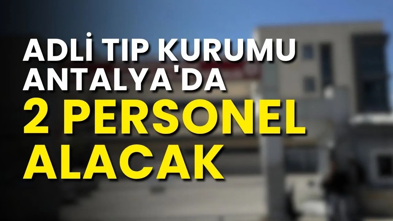 Adli Tıp Kurumu Antalya'da 2 personel alacak
