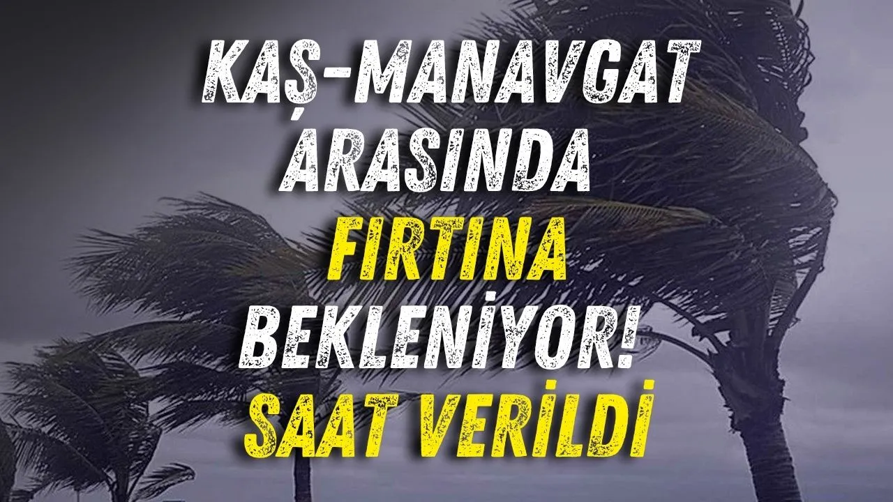 Kaş-Manavgat arasında fırtına bekleniyor! Saat verildi