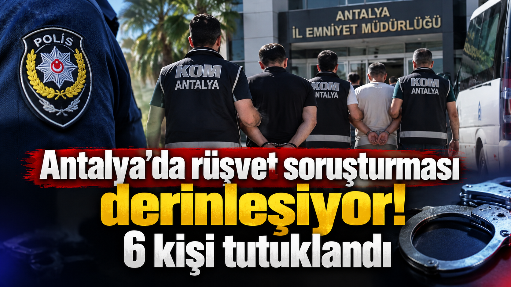 Antalya’da rüşvet soruşturması derinleşiyor! 6 kişi tutuklandı