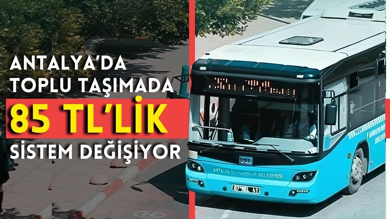 Antalya’da toplu taşımada 85 TL’lik sistem değişiyor