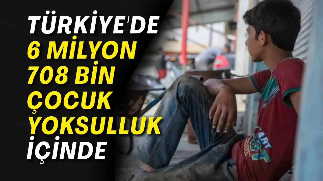 Türkiye'de 6 milyon 708 bin çocuk yoksulluk içinde