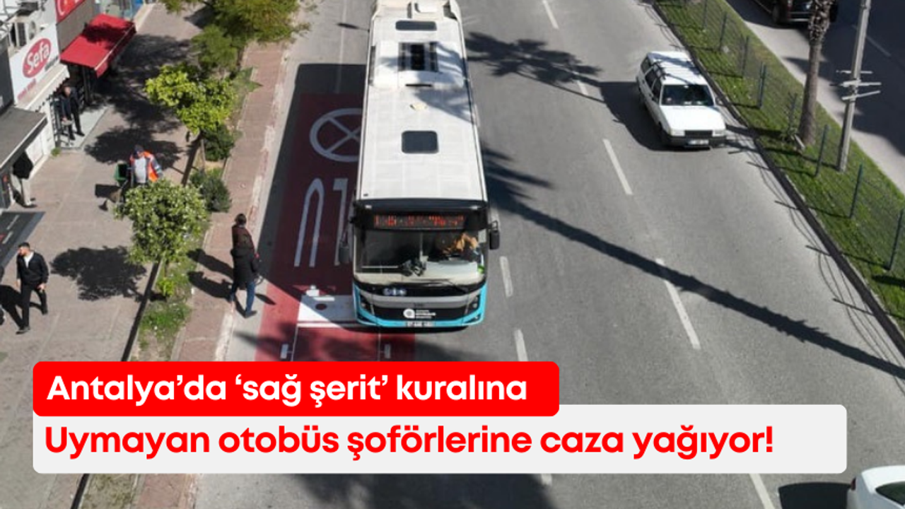 Antalya’da ‘sağ şerit’ kuralına uymayan otobüs şoförlerine caza yağıyor!