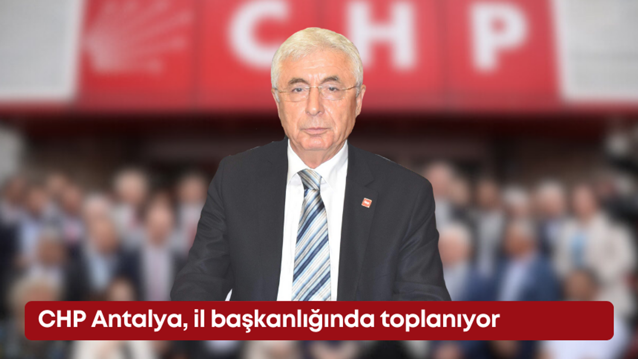 CHP Antalya, il başkanlığında toplanıyor