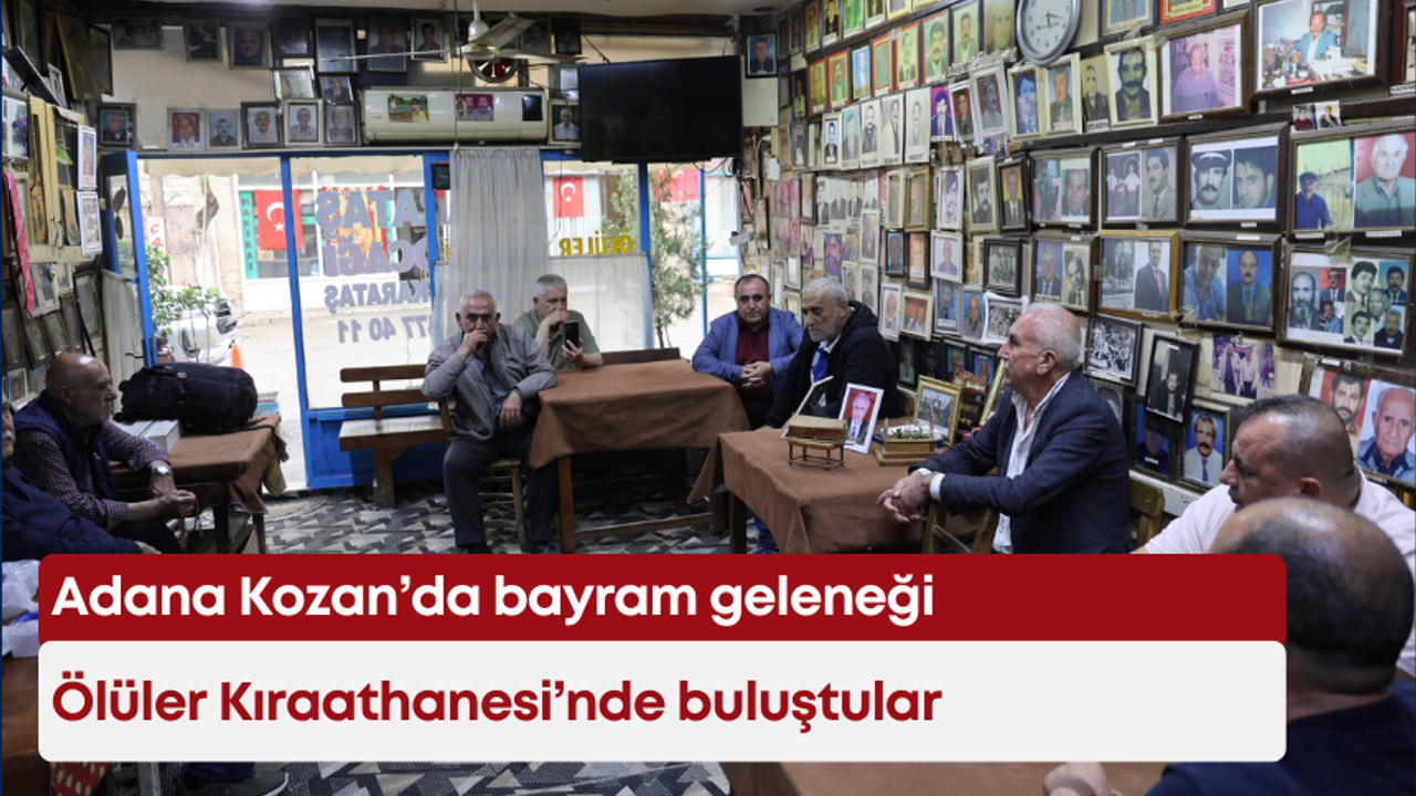 Adana Kozan’da bayram geleneği: Ölüler Kıraathanesi’nde buluştular
