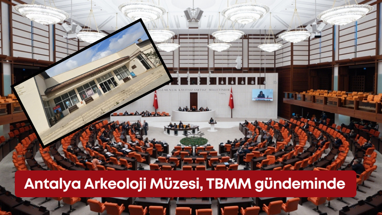 Antalya Arkeoloji Müzesi, TBMM gündeminde