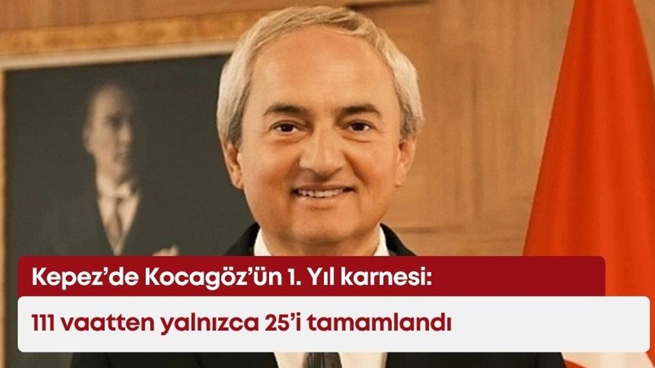 Kepez’de Kocagöz’ün 1.yıl karnesi: Kaç vaat verdi, kaçını gerçekleştirdi?