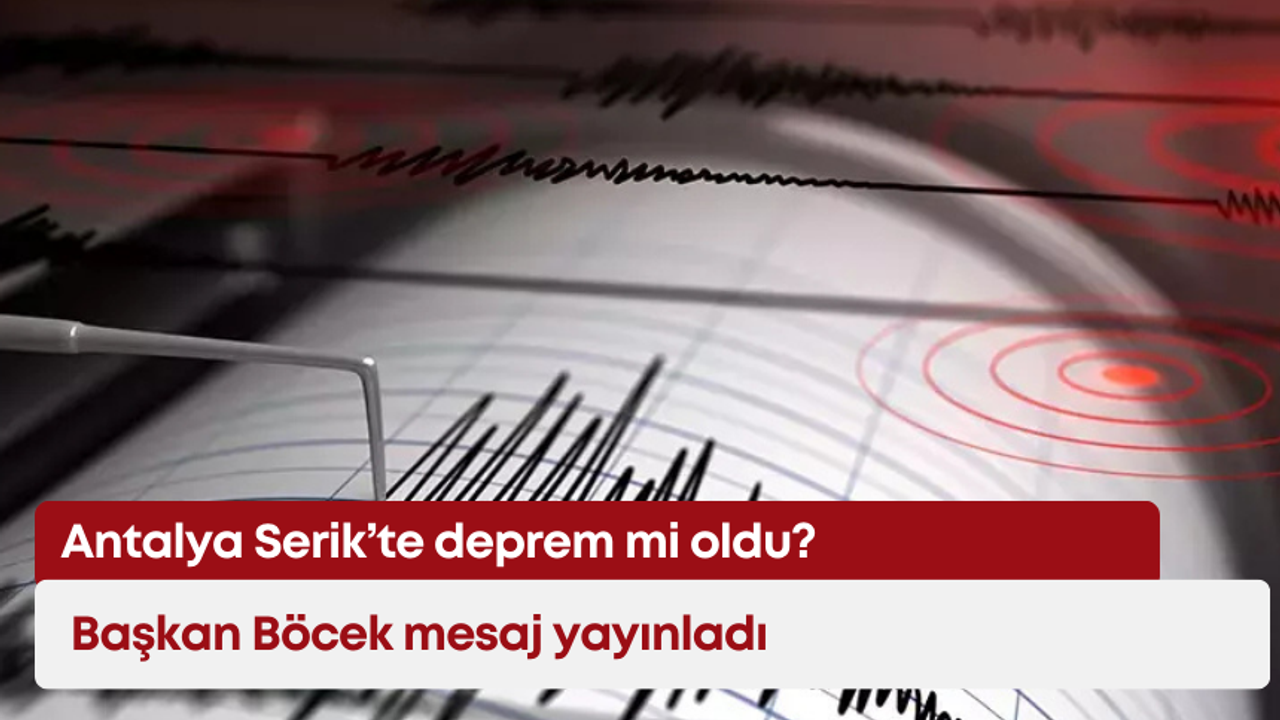 Antalya Serik’te deprem mi oldu? Başkan Böcek mesaj yayınladı
