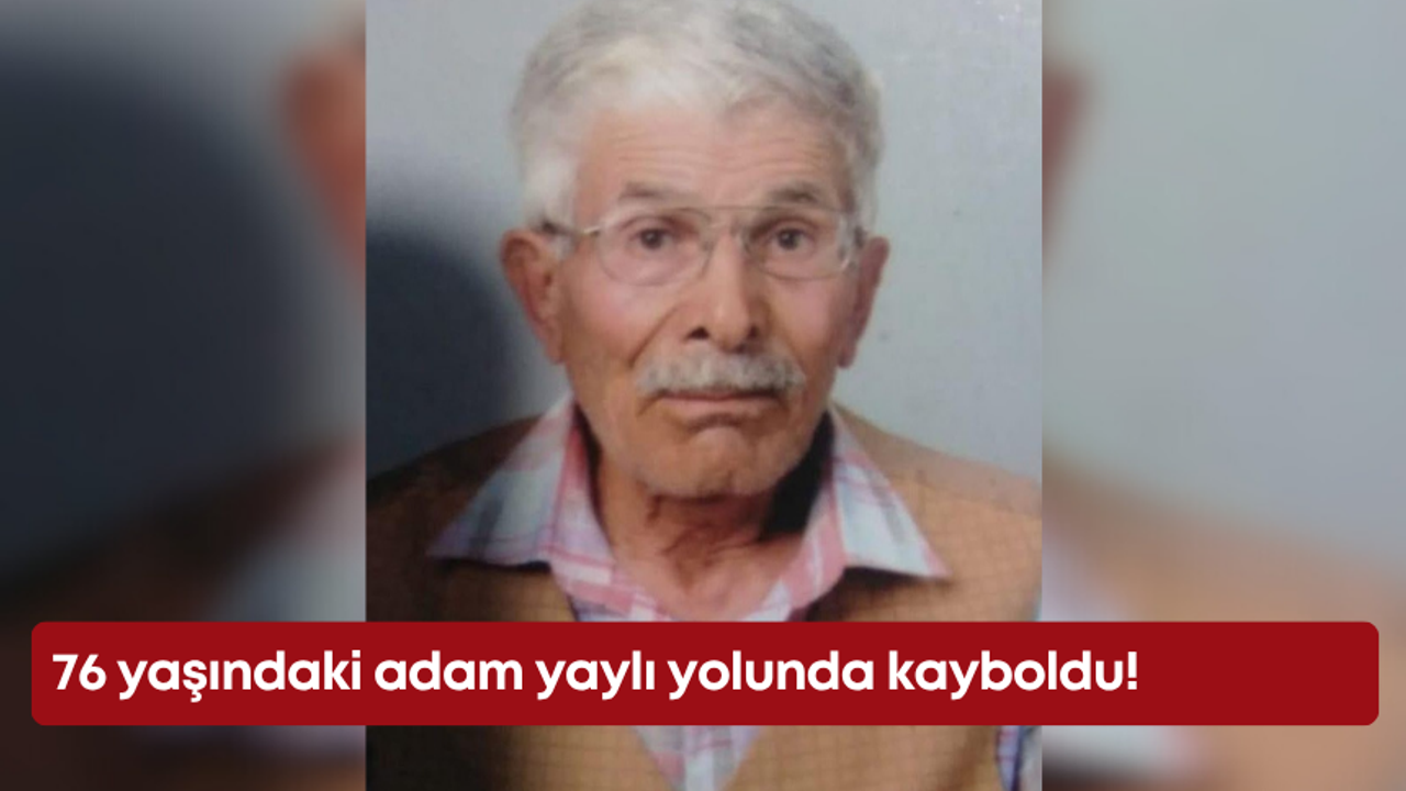 76 yaşındaki adam yaylı yolunda kayboldu!