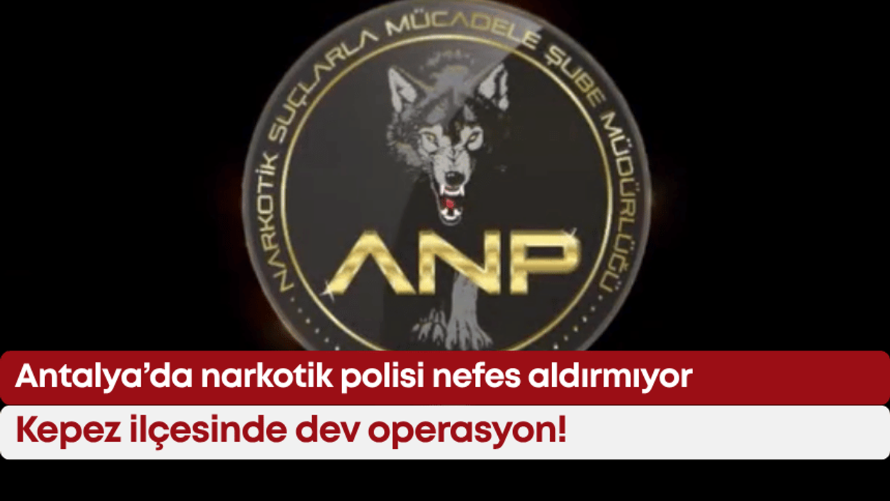 Antalya’da narkotik polisi nefes aldırmıyor: Kepez ilçesinde dev operasyon!