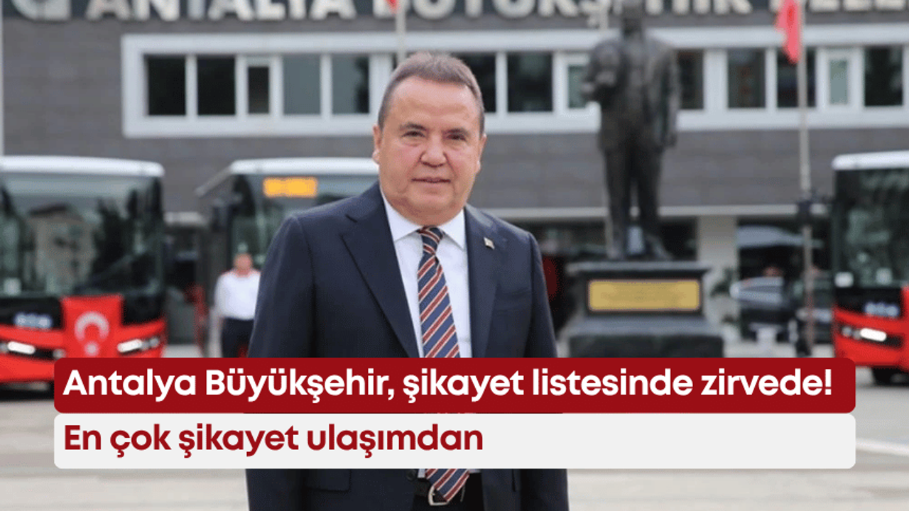 Antalya Büyükşehir, şikayet listesinde zirvede! En  çok şikayet ulaşımdan