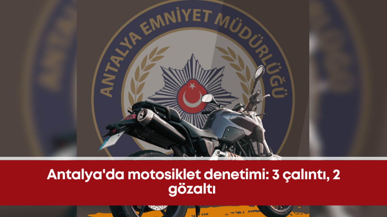 Antalya'da motosiklet denetimi: 3 çalıntı, 2 gözaltı