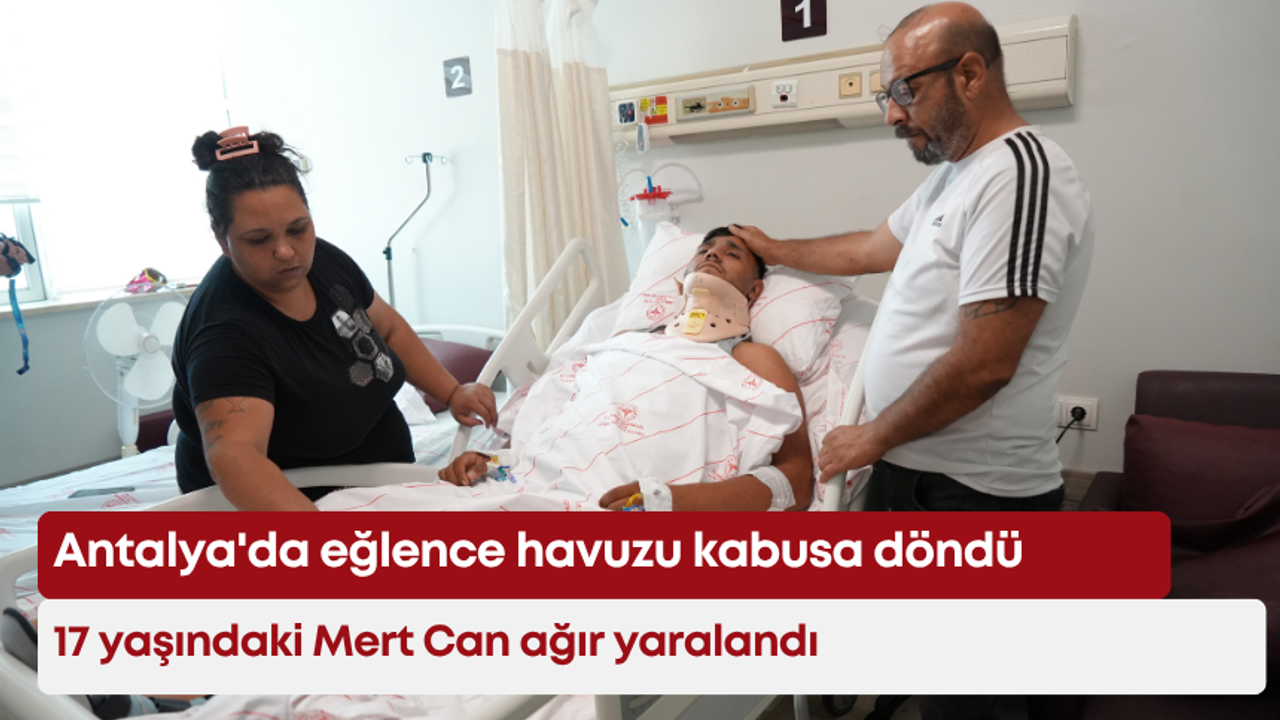 Antalya'da eğlence havuzu kabusa döndü: 17 yaşındaki Mert Can ağır yaralandı