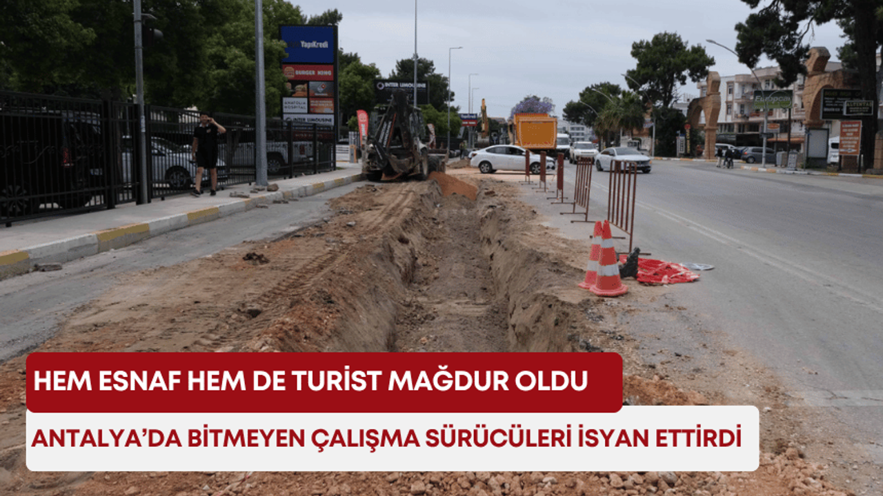 Antalya’da bitmeyen çalışma sürücüleri isyan ettirdi: Hem esnaf hem de turist mağdur oldu