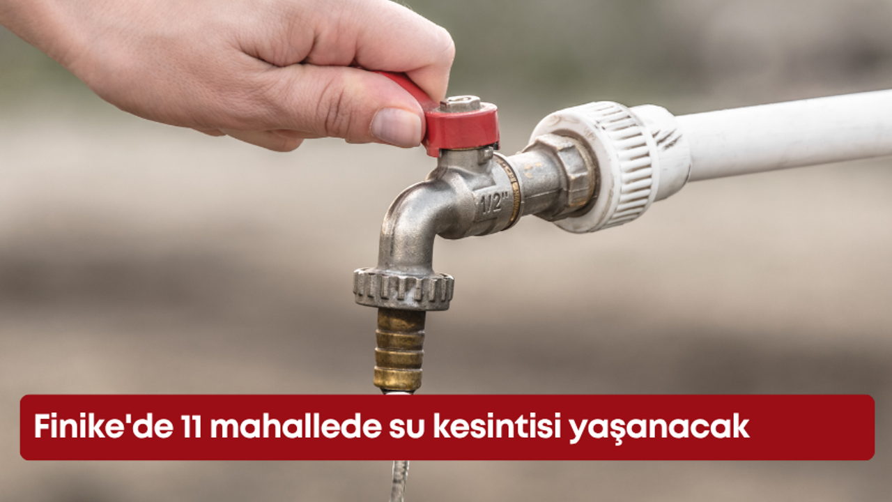 Finike’de 11 mahallede su kesintisi yaşanacak