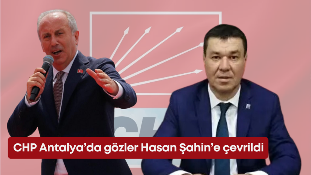 CHP Antalya’da gözler Hasan Şahin’e çevrildi
