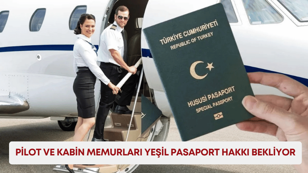 Pilot ve kabin memurları yeşil pasaport hakkı bekliyor: Uçuş ekipleri vizesiz seyahat imtiyazından mahrum!