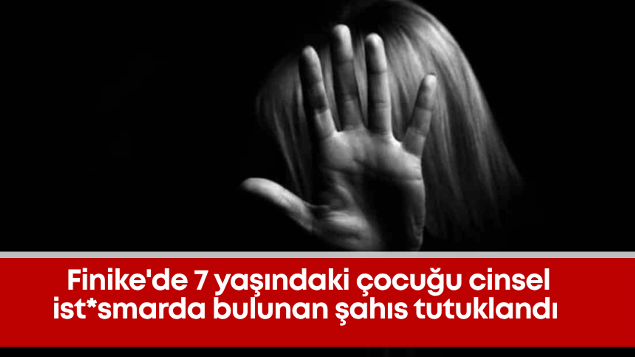 Finike'de 7 yaşındaki çocuğu cinsel ist*smarda bulunan şahıs tutuklandı