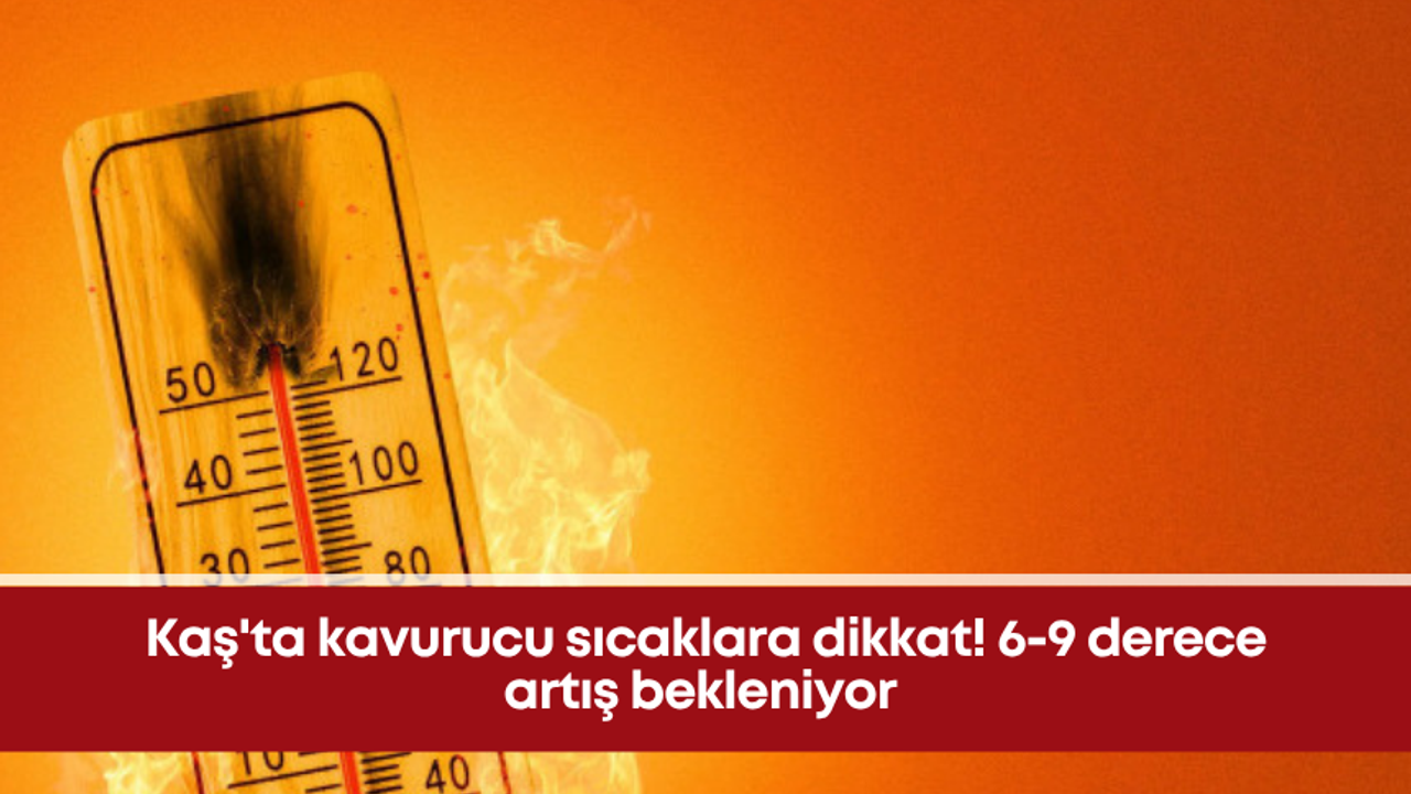 Kaş’ta kavurucu sıcaklara dikkat! 6-9 derece artış bekleniyor