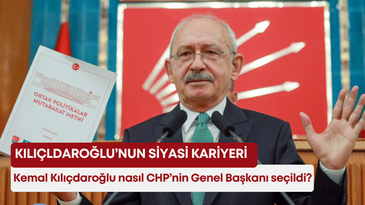 Kemal Kılıçdaroğlu nasıl CHP’nin Genel Başkanı seçildi? İşte Kılıçldaroğlu’nun siyasi kariyeri