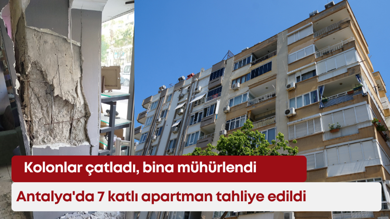Antalya’da 7 katlı apartman tahliye edildi: Kolonlar çatladı, bina mühürlendi