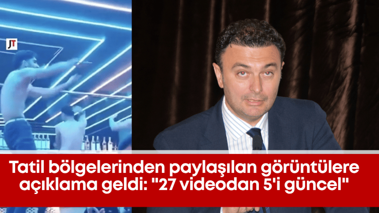 Tatil bölgelerinden paylaşılan görüntülere açıklama geldi: “27 videodan 5’i güncel”
