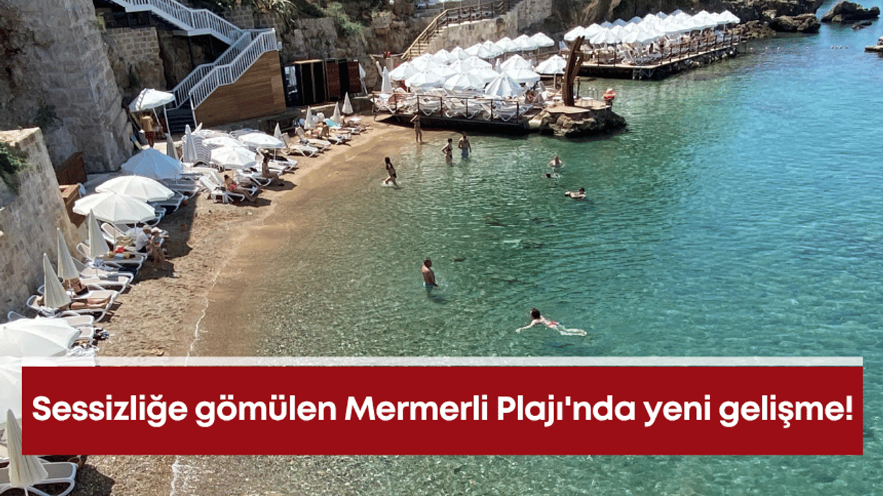 Sessizliğe gömülen Mermerli Plajı’nda yeni gelişme!