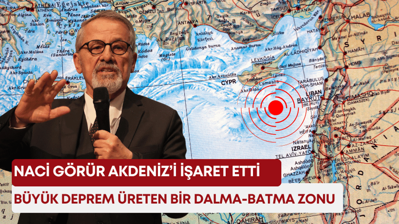 Naci Görür Akdeniz’i işaret etti: “Büyük deprem üreten bir dalma-batma zonu”
