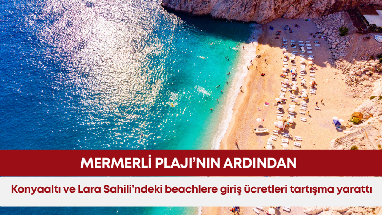 Mermerli Plajı’nın ardından Konyaaltı ve Lara Sahili’ndeki beachlere giriş ücretleri tartışma yarattı