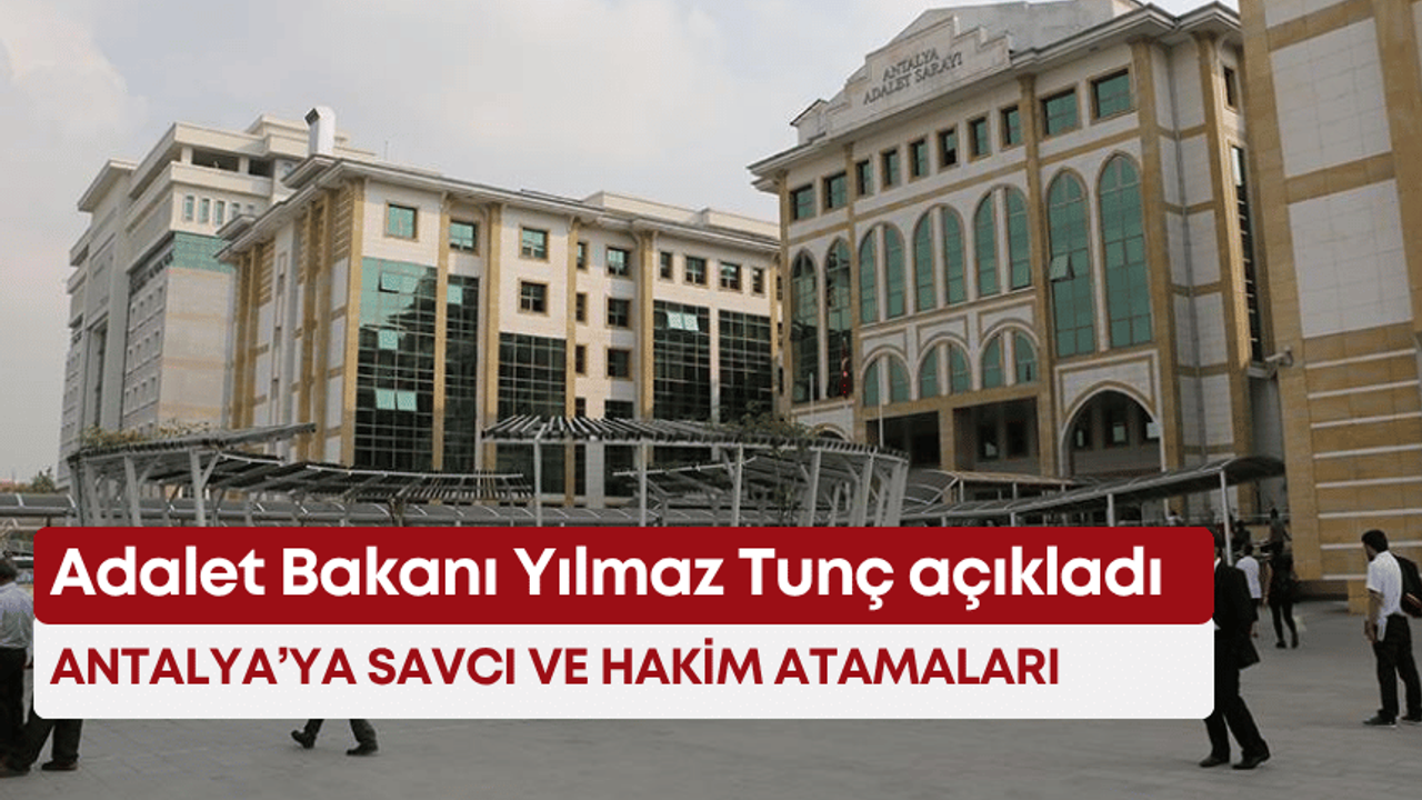 Adalet Bakanı Yılmaz Tunç açıkladı: Antalya’ya savcı ve hakim atamaları