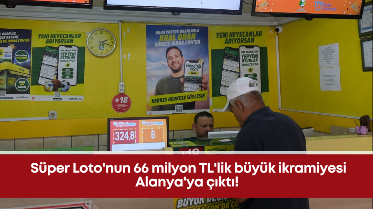 Süper Loto’nun 66 milyon TL’lik büyük ikramiyesi Alanya’ya çıktı!