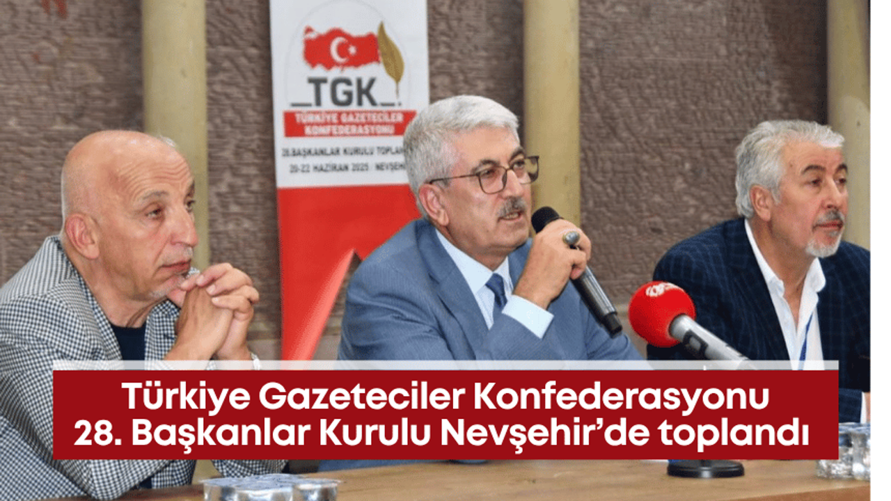 Türkiye Gazeteciler Konfederasyonu 28. Başkanlar Kurulu Nevşehir’de toplandı