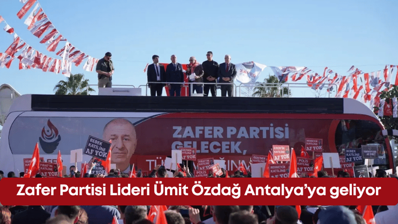 Zafer Partisi Lideri Ümit Özdağ Antalya’ya geliyor!
