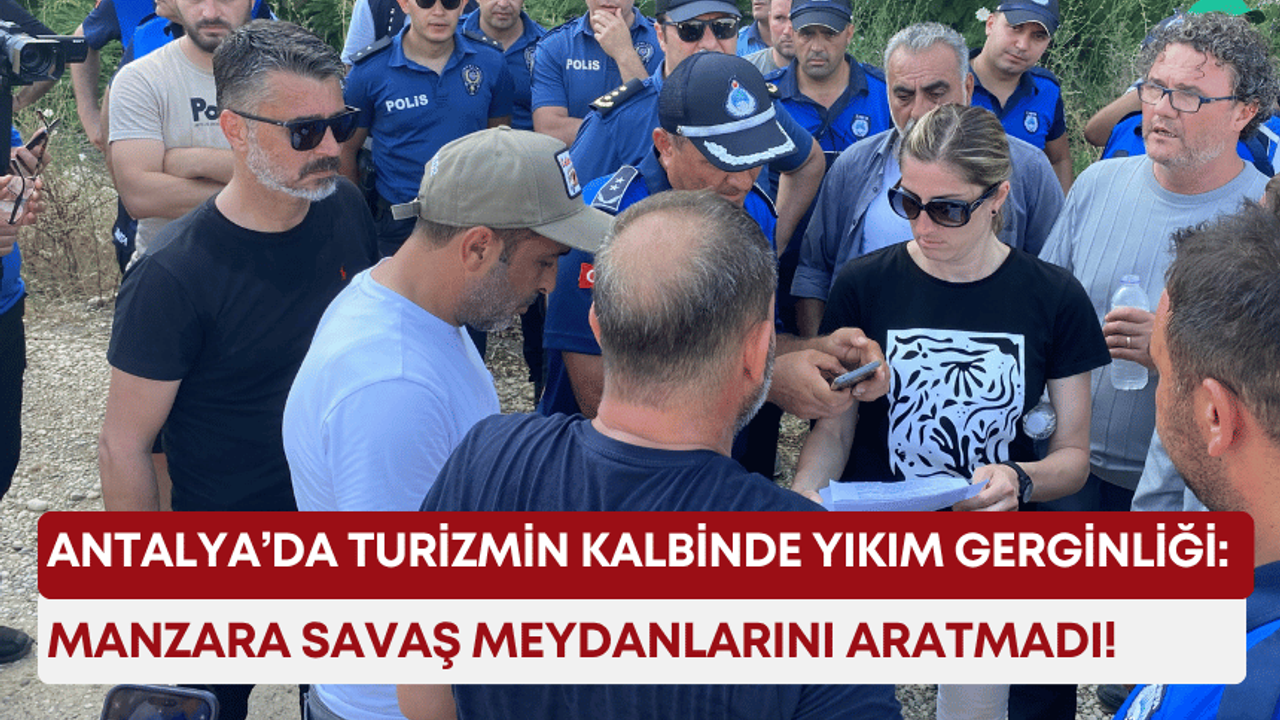 Antalya’da turizmin kalbinde yıkım gerginliği: Manzara savaş meydanlarını aratmadı!