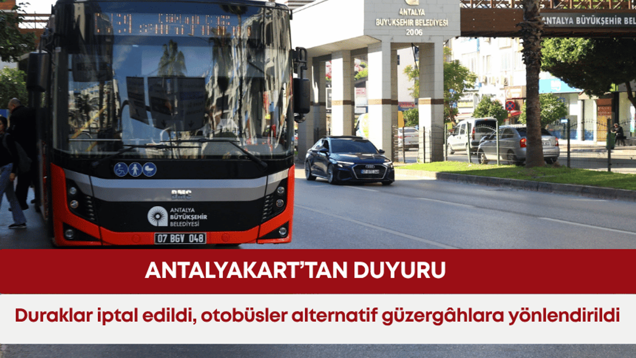 Antalyakart’tan duyuru: Duraklar iptal edildi, otobüsler alternatif güzergâhlara yönlendirildi