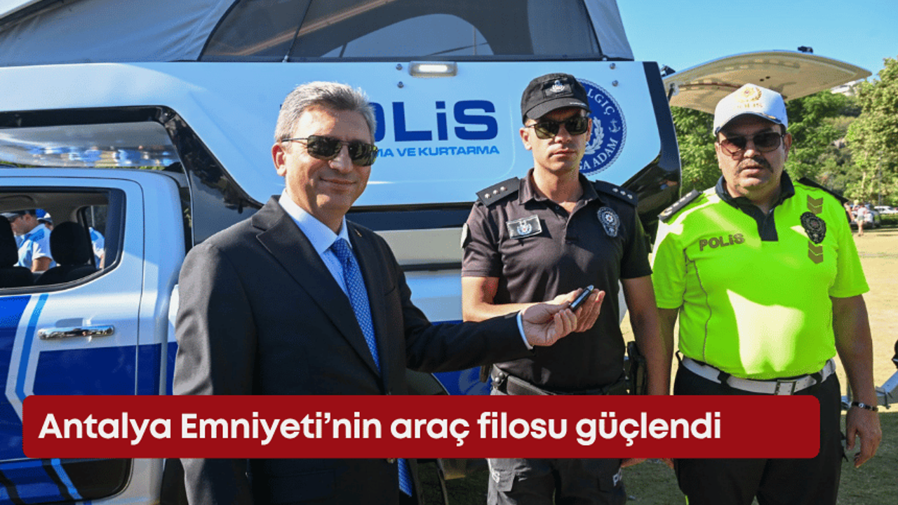 Antalya Emniyeti’nin araç filosu güçlendi