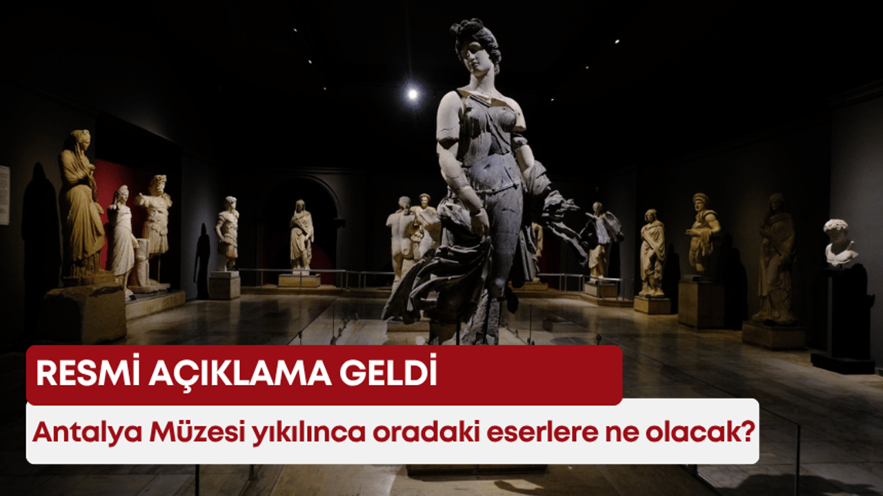 Antalya Müzesi yıkılınca oradaki eserlere ne olacak? Resmi açıklama geldi