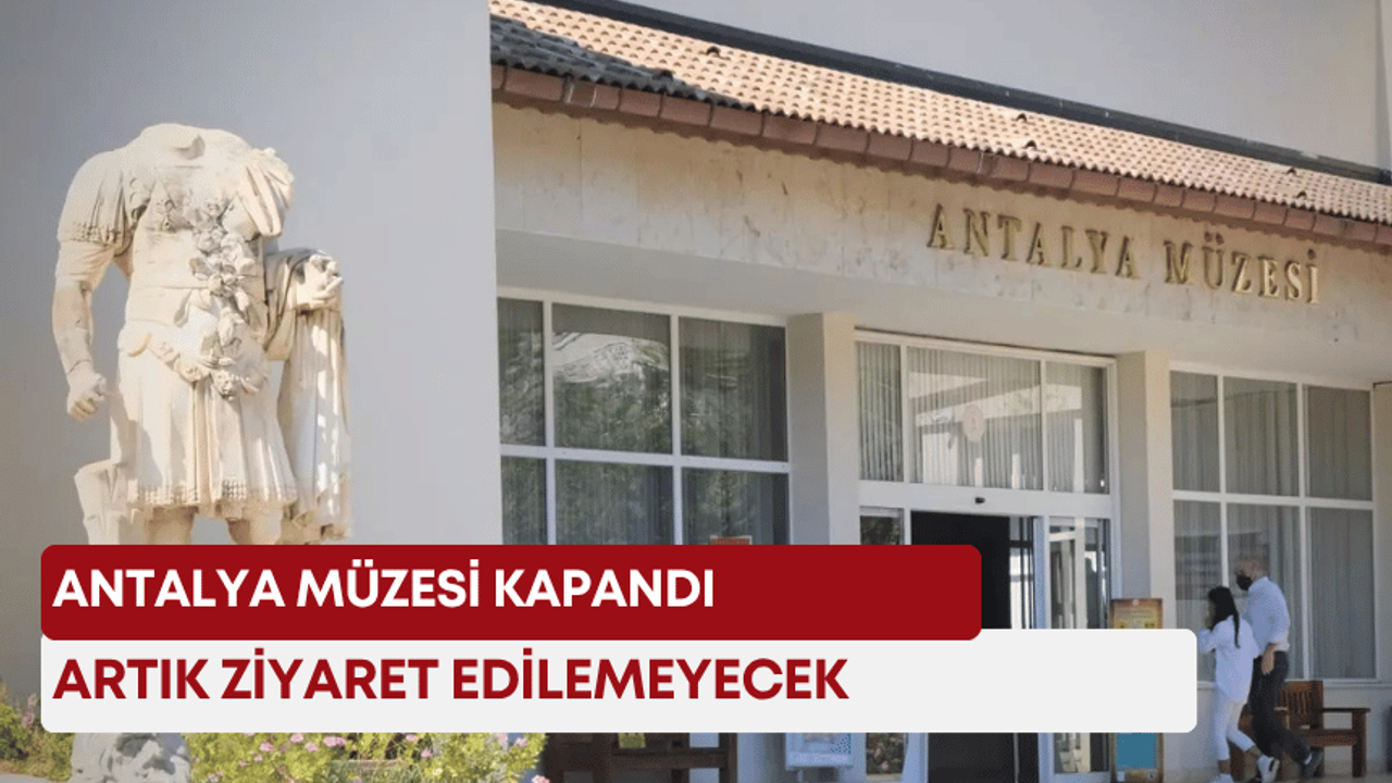 Antalya Müzesi kapandı! Artık ziyaret edilemeyecek
