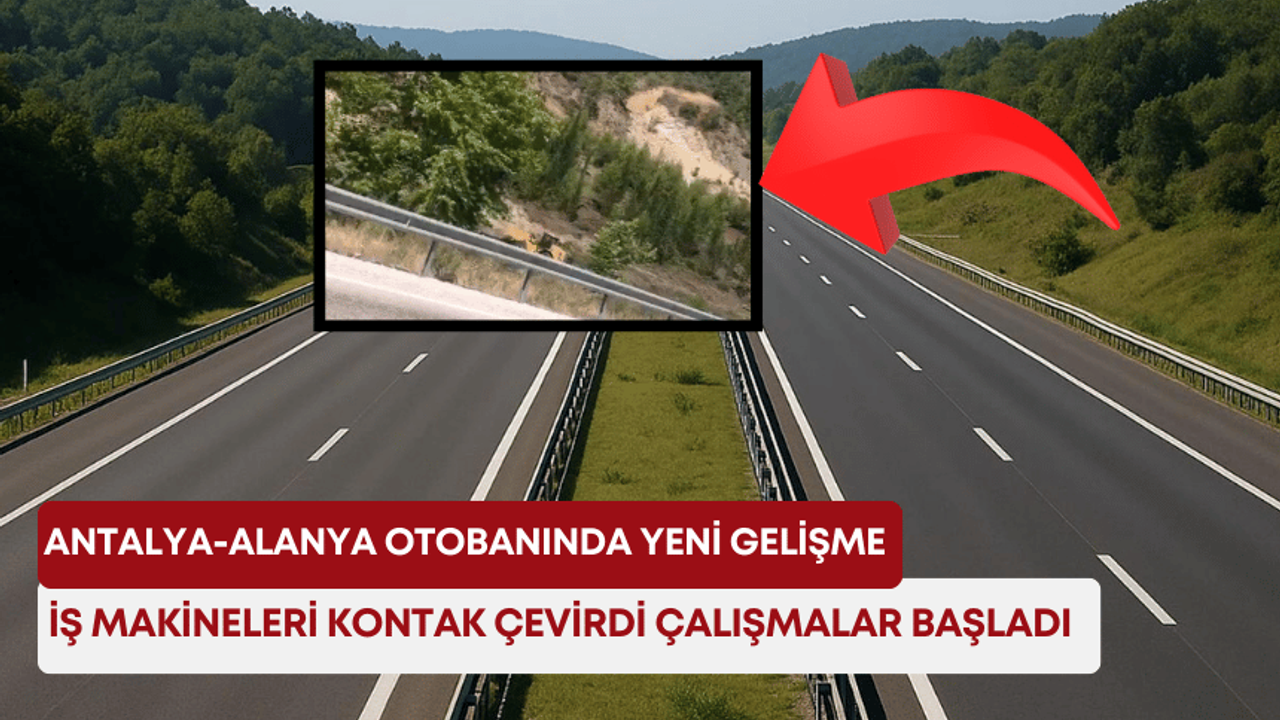 Antalya-Alanya otobanında yeni gelişme: İş makineleri kontak çevirdi çalışmalar başladı!