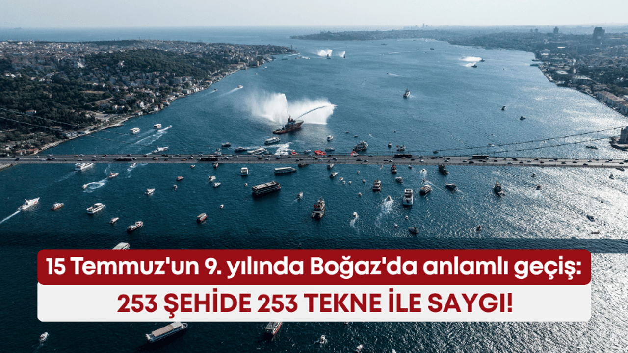 15 Temmuz’un 9. yılında Boğaz’da anlamlı geçiş: 253 şehide 253 tekne ile saygı!