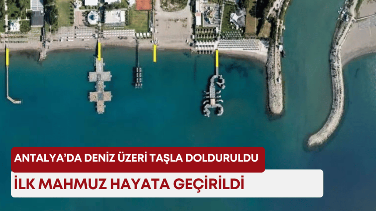 Antalya’da deniz üzeri taşla dolduruldu! İlk mahmuz hayata geçirildi