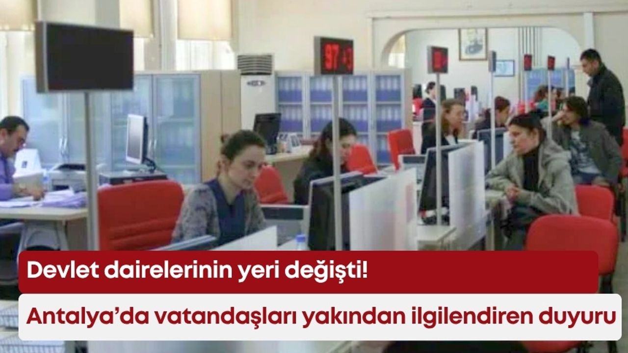 Antalya’da vatandaşları yakından ilgilendiren duyuru: Devlet dairelerinin yeri değişti!